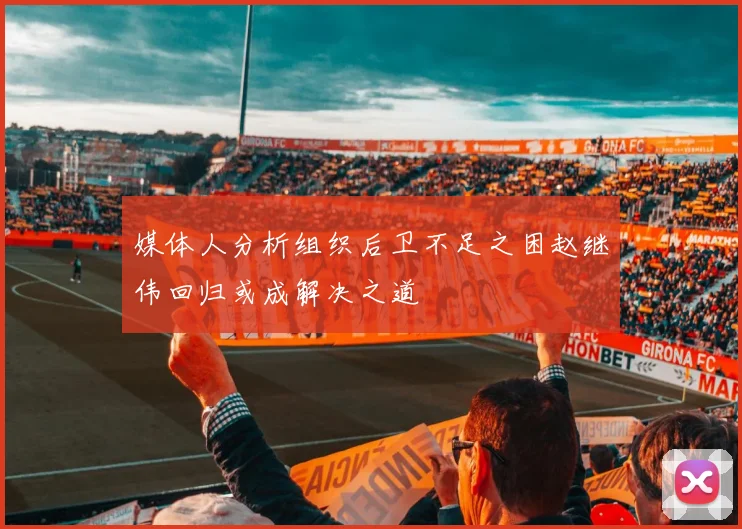 媒体人分析组织后卫不足之困赵继伟回归或成解决之道